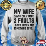 My wife says I only have 2 faults I don't listen and something else s Sweater
