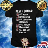 Never gonna give you up let you down run around and desert you shirt