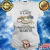 Never underestimate a lady who loves cross stitching and was born in march s Ladies tee