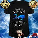 Never underestimate a man who loves scuba diving and was born in June shirt