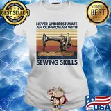 Never underestimate an old woman with sewing skills vintage s Ladies tee
