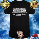 No matter how much I try to be nice someone always finds my crazy button shirt