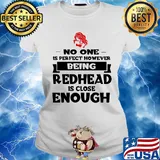 No one is perfect however being redhead is close enough s Ladies tee