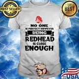 No one is perfect however being redhead is close enough shirt