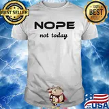 Nope not today classic shirt