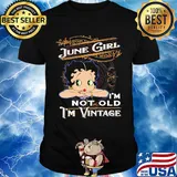 Official June girl I'm not old I'm vintage shirt