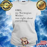 Official omg my norwegian mother was right about everything s Ladies tee