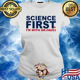 Official Science first I'm with Dr Fauci s Ladies tee