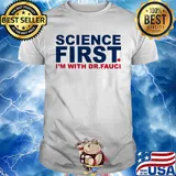 Official Science first I'm with Dr Fauci shirt