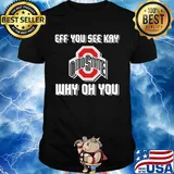 Ohio State Buckeyes eff you see kay why oh you shirt