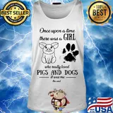 Once upon a time there was a girl who really loved pigs and dogs paw it was me the end s Tank top