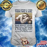 Once upon a time there was a girl who really loved sloths & tattoos & said fuck alot heart shirt
