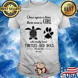 Once upon a time there was a girl who really loved turtles and dogs paw it was me the end shirt