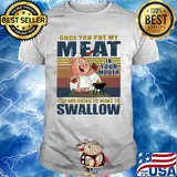 Once you put my meat in your mouth you are going to want to swallow vintage pig shirt