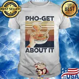 Pho-get about it vintage shirt
