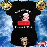 Rub my butt then you can pull my pork s Ladies tee