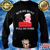 Rub my butt then you can pull my pork s Sweater