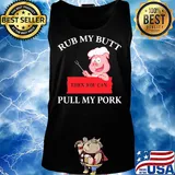 Rub my butt then you can pull my pork s Tank top