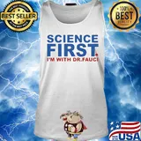 Science first I'm with Dr Fauci s Tank top
