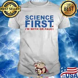 Science first I'm with Dr Fauci shirt