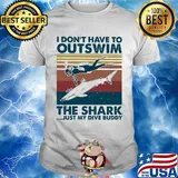 Scuba diving I don't have to outswim the shark just my dive buddy vintage shirt