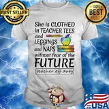 She is clothed in teacher tees and leggings and naps without fear of the future shirt