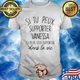 Si tu peux supporter vanessa tu peux tout supporter dans la vie 2020 shirt