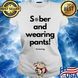 Sober and wearing pants winning covid-19 s Ladies tee