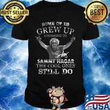 Some of us grew up listening to sammy hagar the cool ones still do signature shirt