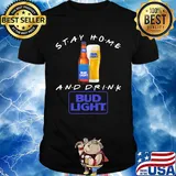 Stay home and drink Bud Light shirt