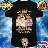 Strong woman I work at wendy's of course I'm crazy do you think a sane person would do this job vintage shirt