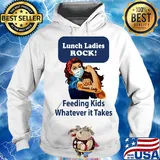 Strong woman Lunch ladies rock feeding kids whatever it takes s Hoodie