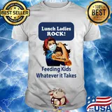 Strong woman Lunch ladies rock feeding kids whatever it takes shirt