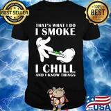 That's what I do I smoke I chill and I know things shirt