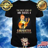 The best kind of dad raises an carpenter and yes she bought me this shirt