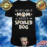 The best kind of mom raises a spoiled dog paw shirt