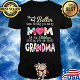 The only thing better than having you as my mom is my children having you as their grandma shirt