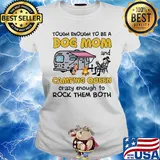Tough enough to be a dog mom and camping queen crazy enough to rock the both s Ladies tee