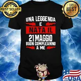 Una leggenda e nata il 21 maggio buon compleanno a me shirt