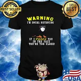 Warning I'm social distancing if I punch you in the face you're too close mask shirt