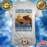 We’re just two lost souls swimming in a fish bowl vintage 2020 shirt