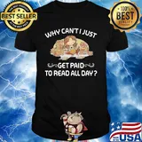 Why can't just get paid to read book all day shirt