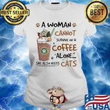 A Woman Cannot Survive On Coffee Alone She Also Needs Cats Footprint Shirt Ladies tee