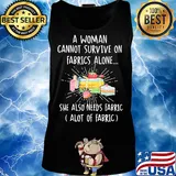 A woman cannot survive on fabrics alone she also needs fabrics a lot of fabrics cake s Tank top