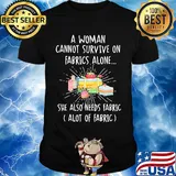 A woman cannot survive on fabrics alone she also needs fabrics a lot of fabrics cake shirt