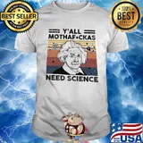 Albert einstein y'all mothafuckas need science vintage shirt