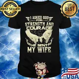 Anchor I asked god for strength and courage he sent my wife shirt