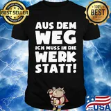Aus dem weg ich muss in die werk statt shirt
