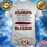 Being A Grandpa But Most Of All It Makes Me Blessed Shirt