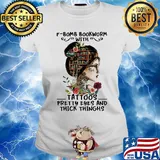 Bomb Bookworm Tatoos Pretty Eyes And Thick Thinghs Flower Girl Shirt Ladies tee
